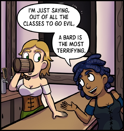 A pale human woman with blond hair stands behind the bar of a tavern drinking from a wooden mug, while looking at her her speaking companion, a dwarven woman with dark skin and blue hair.  The human (Lulu) is wearing a white blouse, with a brown corset and a green skirt.  The dwarven woman (Anita), is wearing a blue dress, with a darker blue corset.

"I'm just saying, out of all the classes to go evil," says Anita. "A bard is the most terrifying."
